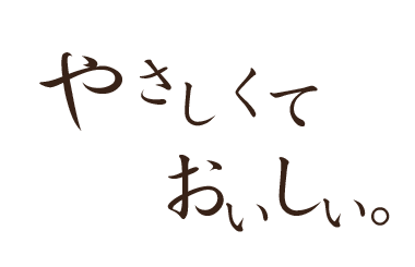 やさしくて、おいしい。